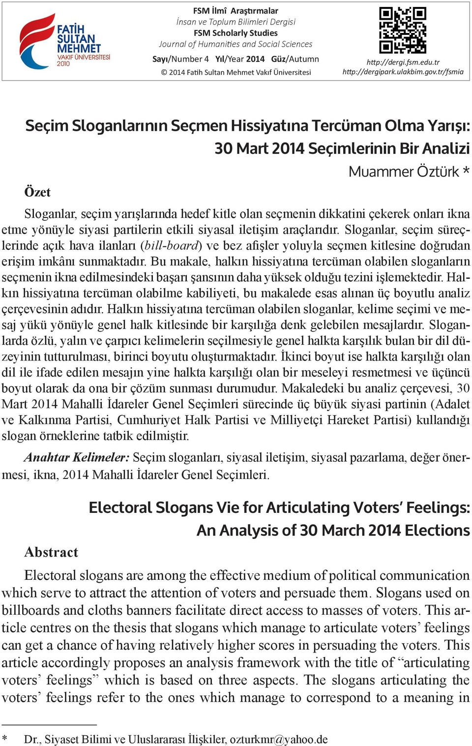 tr/fsmia Seçim Sloganlarının Seçmen Hissiyatına Tercüman Olma Yarışı: 30 Mart 2014 Seçimlerinin Bir Analizi Muammer Öztürk * Özet Sloganlar, seçim yarışlarında hedef kitle olan seçmenin dikkatini