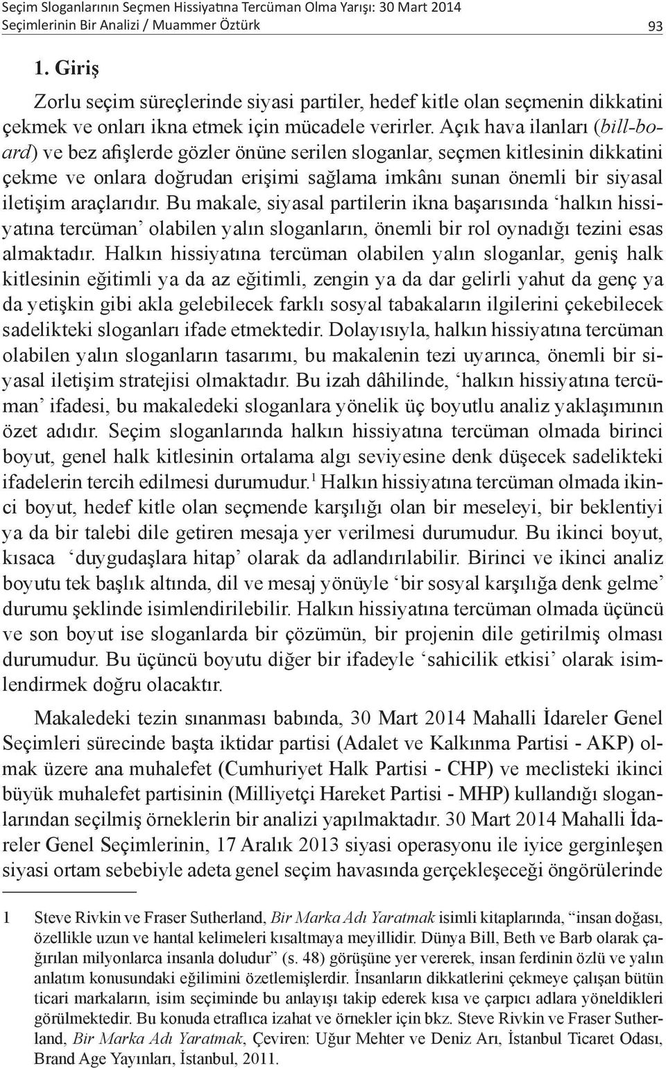 Açık hava ilanları (bill-board) ve bez afişlerde gözler önüne serilen sloganlar, seçmen kitlesinin dikkatini çekme ve onlara doğrudan erişimi sağlama imkânı sunan önemli bir siyasal iletişim