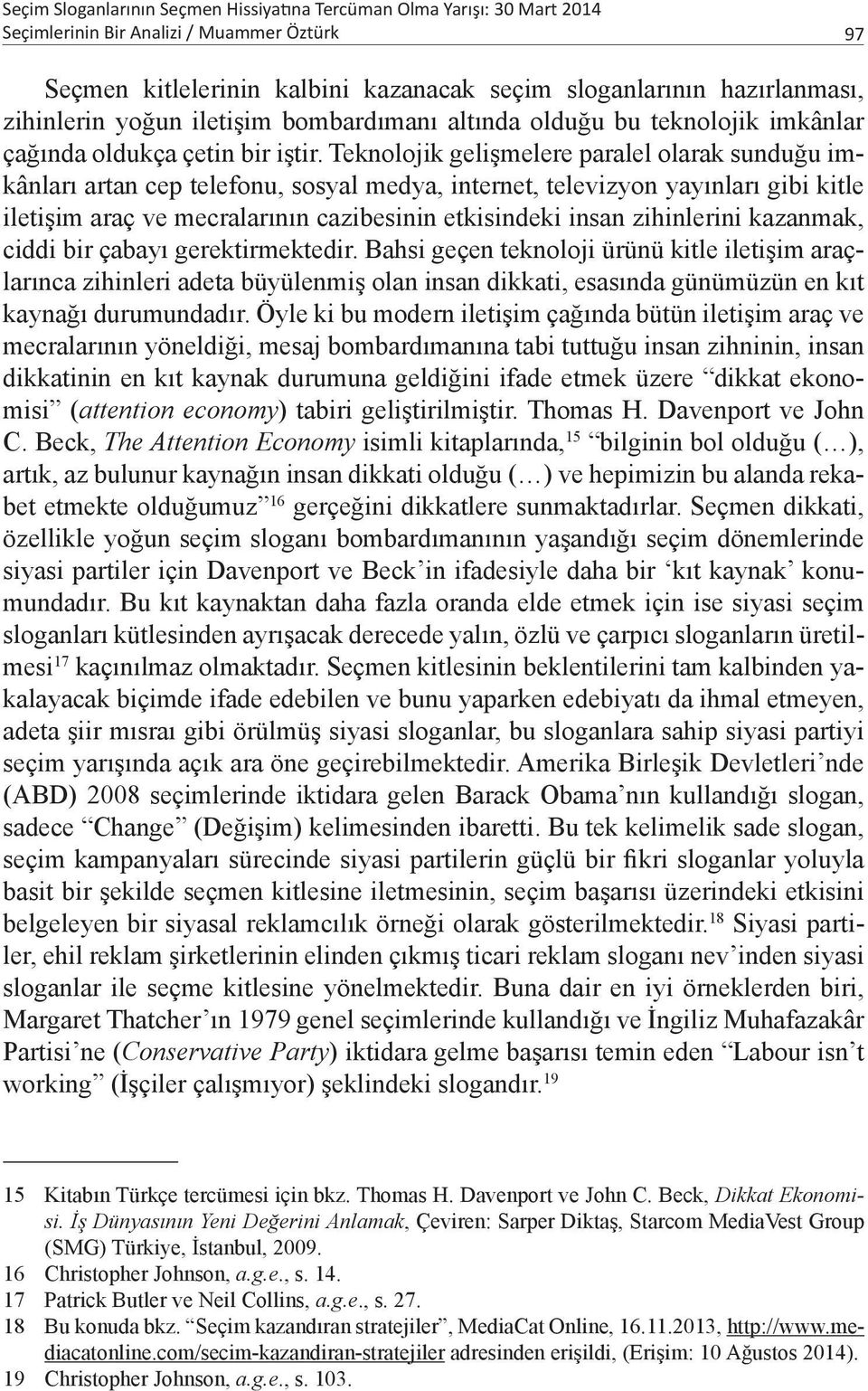 Teknolojik gelişmelere paralel olarak sunduğu imkânları artan cep telefonu, sosyal medya, internet, televizyon yayınları gibi kitle iletişim araç ve mecralarının cazibesinin etkisindeki insan