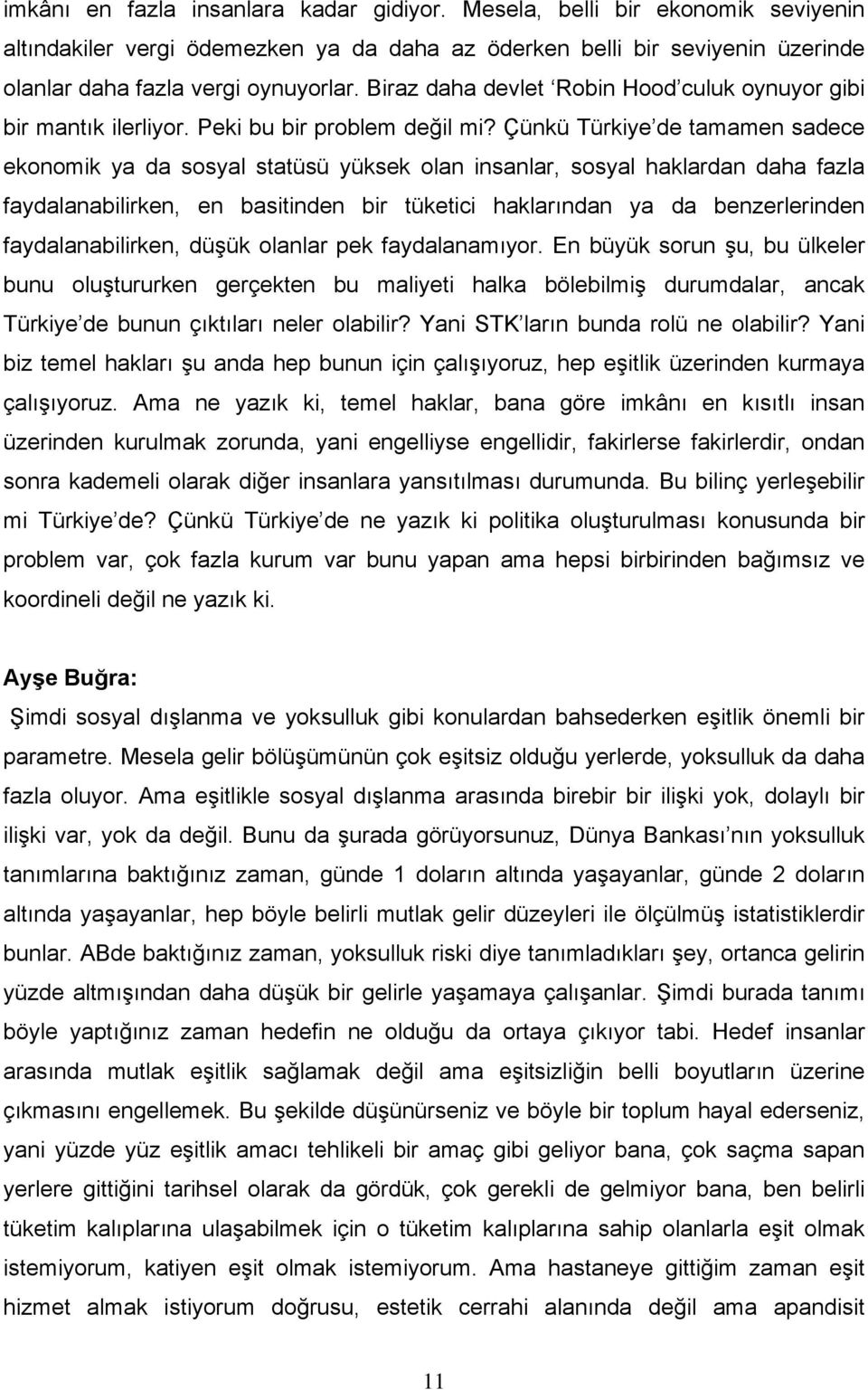 Çünkü Türkiye de tamamen sadece ekonomik ya da sosyal statüsü yüksek olan insanlar, sosyal haklardan daha fazla faydalanabilirken, en basitinden bir tüketici haklarından ya da benzerlerinden