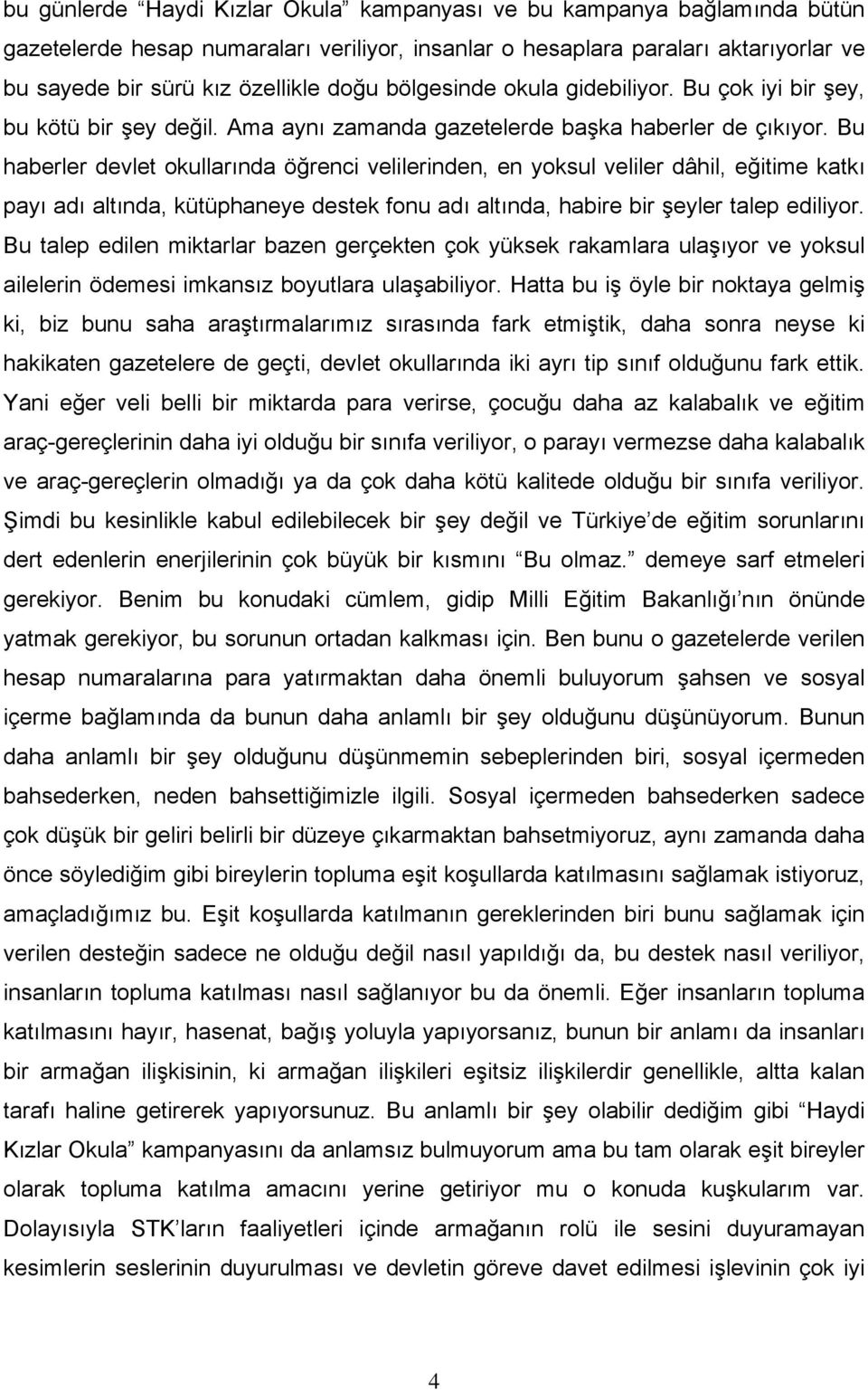 Bu haberler devlet okullarında öğrenci velilerinden, en yoksul veliler dâhil, eğitime katkı payı adı altında, kütüphaneye destek fonu adı altında, habire bir şeyler talep ediliyor.