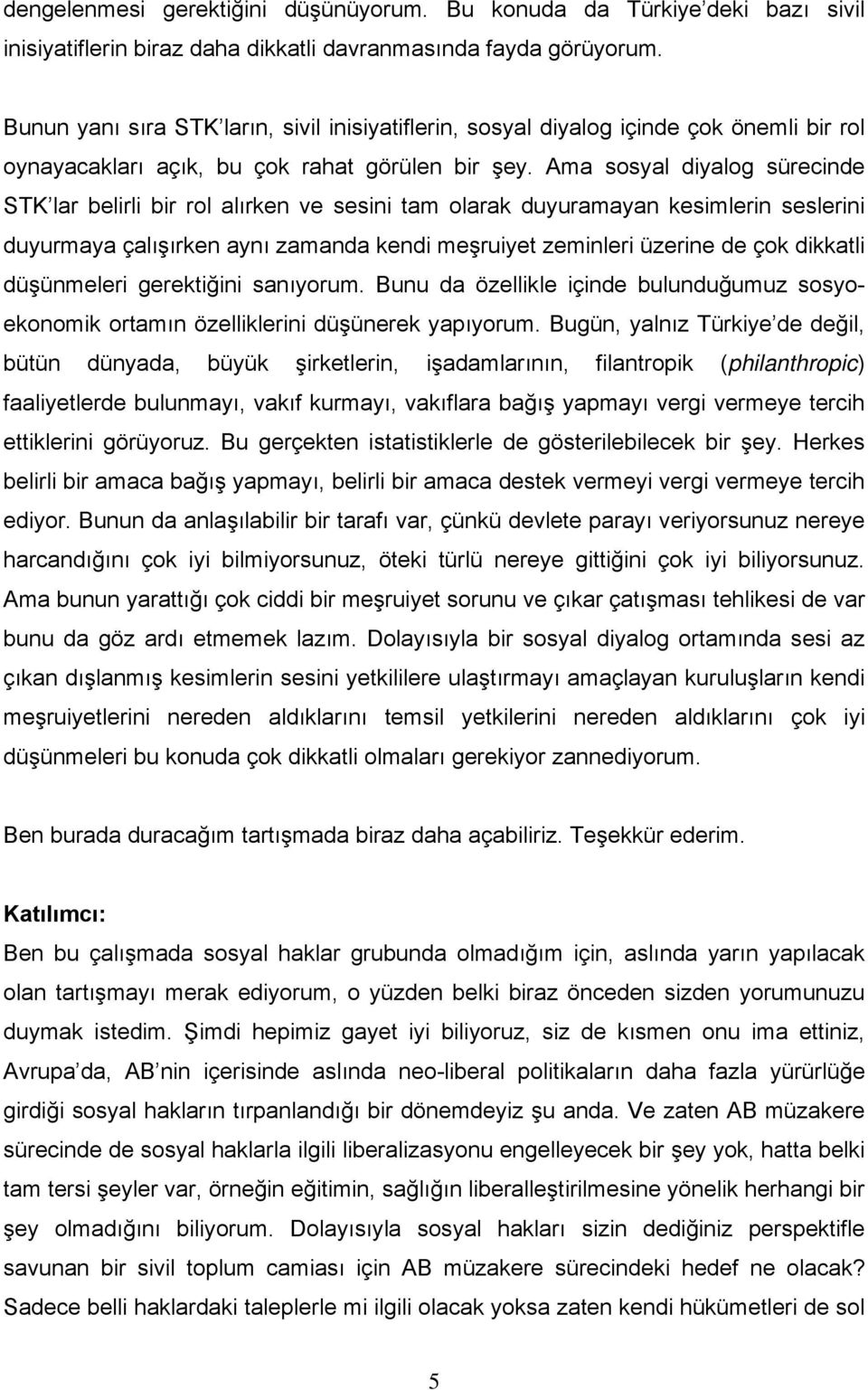 Ama sosyal diyalog sürecinde STK lar belirli bir rol alırken ve sesini tam olarak duyuramayan kesimlerin seslerini duyurmaya çalışırken aynı zamanda kendi meşruiyet zeminleri üzerine de çok dikkatli