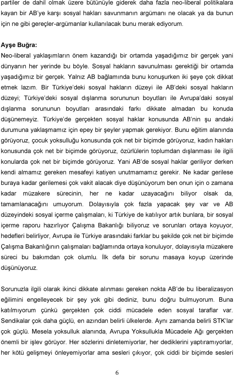 Sosyal hakların savunulması gerektiği bir ortamda yaşadığımız bir gerçek. Yalnız AB bağlamında bunu konuşurken iki şeye çok dikkat etmek lazım.