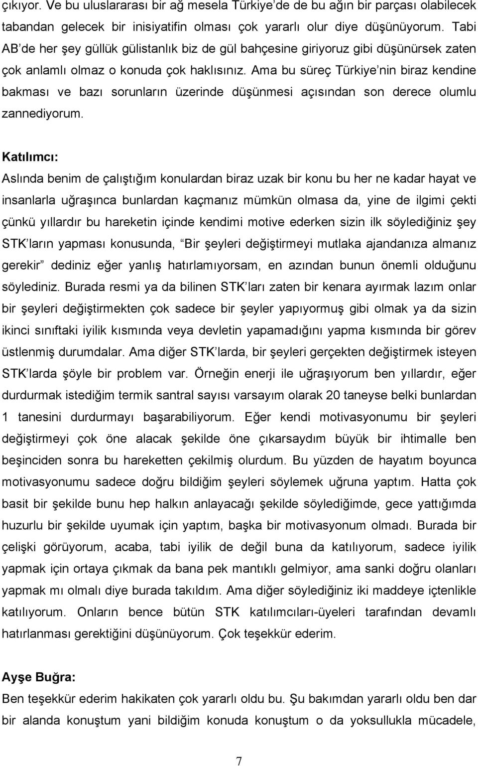 Ama bu süreç Türkiye nin biraz kendine bakması ve bazı sorunların üzerinde düşünmesi açısından son derece olumlu zannediyorum.