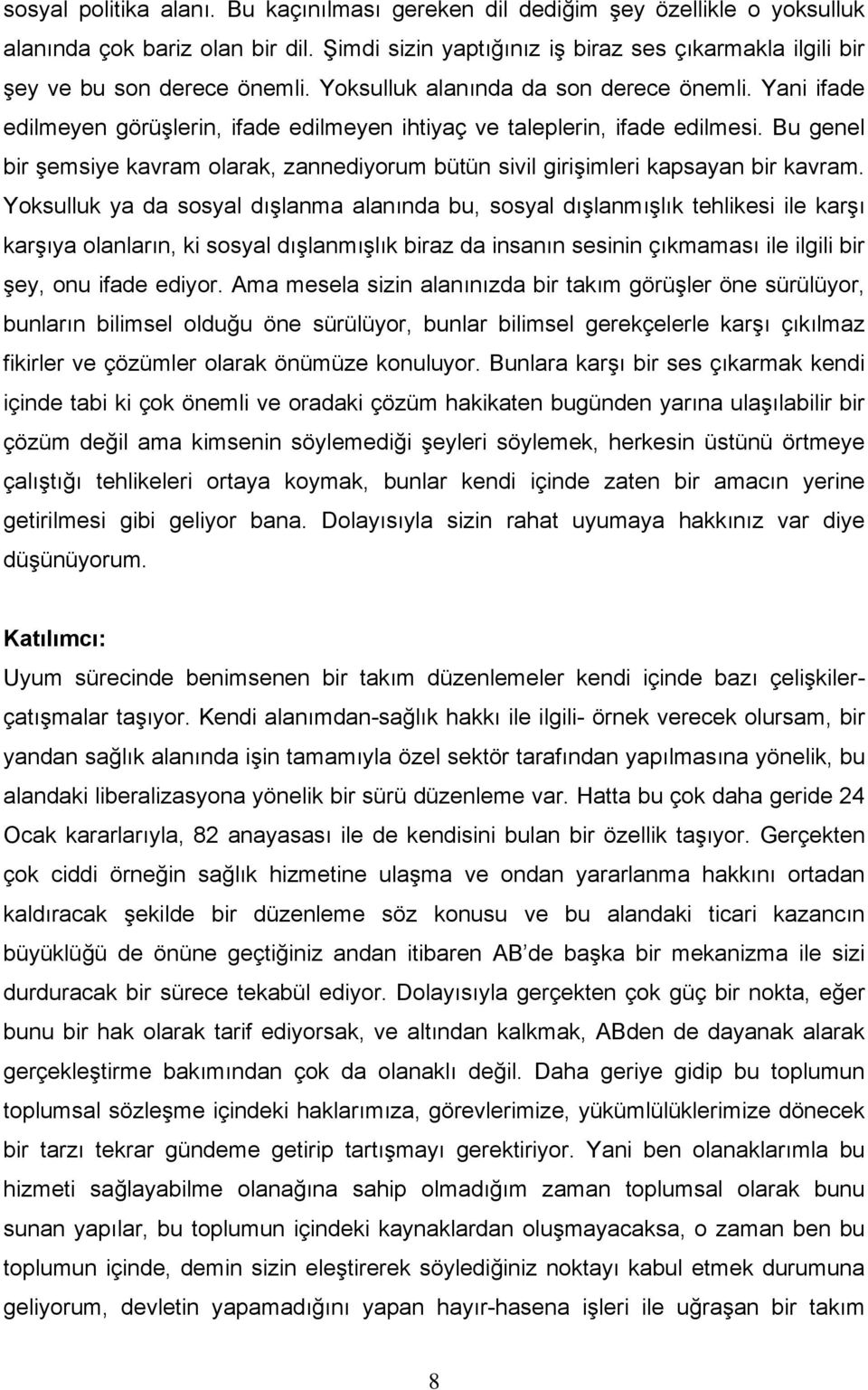 Yani ifade edilmeyen görüşlerin, ifade edilmeyen ihtiyaç ve taleplerin, ifade edilmesi. Bu genel bir şemsiye kavram olarak, zannediyorum bütün sivil girişimleri kapsayan bir kavram.