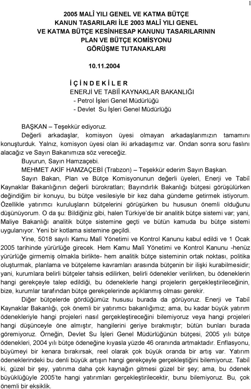 Değerli arkadaģlar, komisyon üyesi olmayan arkadaģlarımızın tamamını konuģturduk. Yalnız, komisyon üyesi olan iki arkadaģımız var. Ondan sonra soru faslını alacağız ve Sayın Bakanımıza söz vereceğiz.