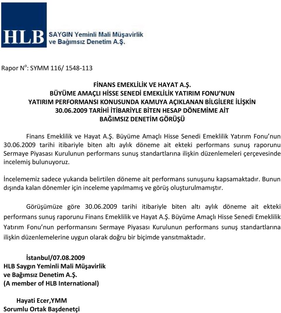 2009 tarihi itibariyle biten altı aylık döneme ait ekteki performans sunuş raporunu Sermaye Piyasası Kurulunun performans sunuş standartlarına ilişkin düzenlemeleri çerçevesinde incelemiş bulunuyoruz.