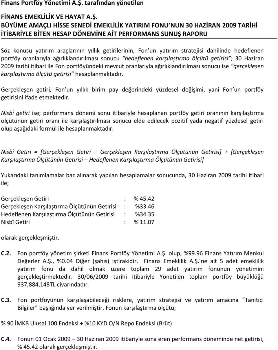 Gerçekleşen getiri; Fon un yıllık birim pay değerindeki yüzdesel değişimi, yani Fon un portföy getirisini ifade etmektedir.