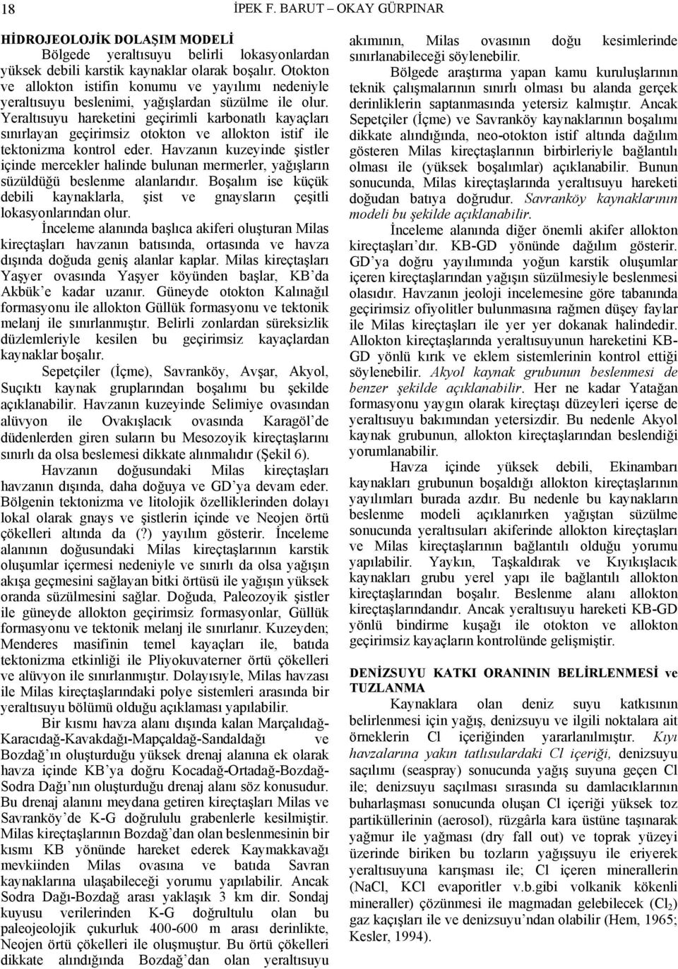 Yeraltısuyu hareketini geçirimli karbonatlı kayaçları sınırlayan geçirimsiz otokton ve allokton istif ile tektonizma kontrol eder.