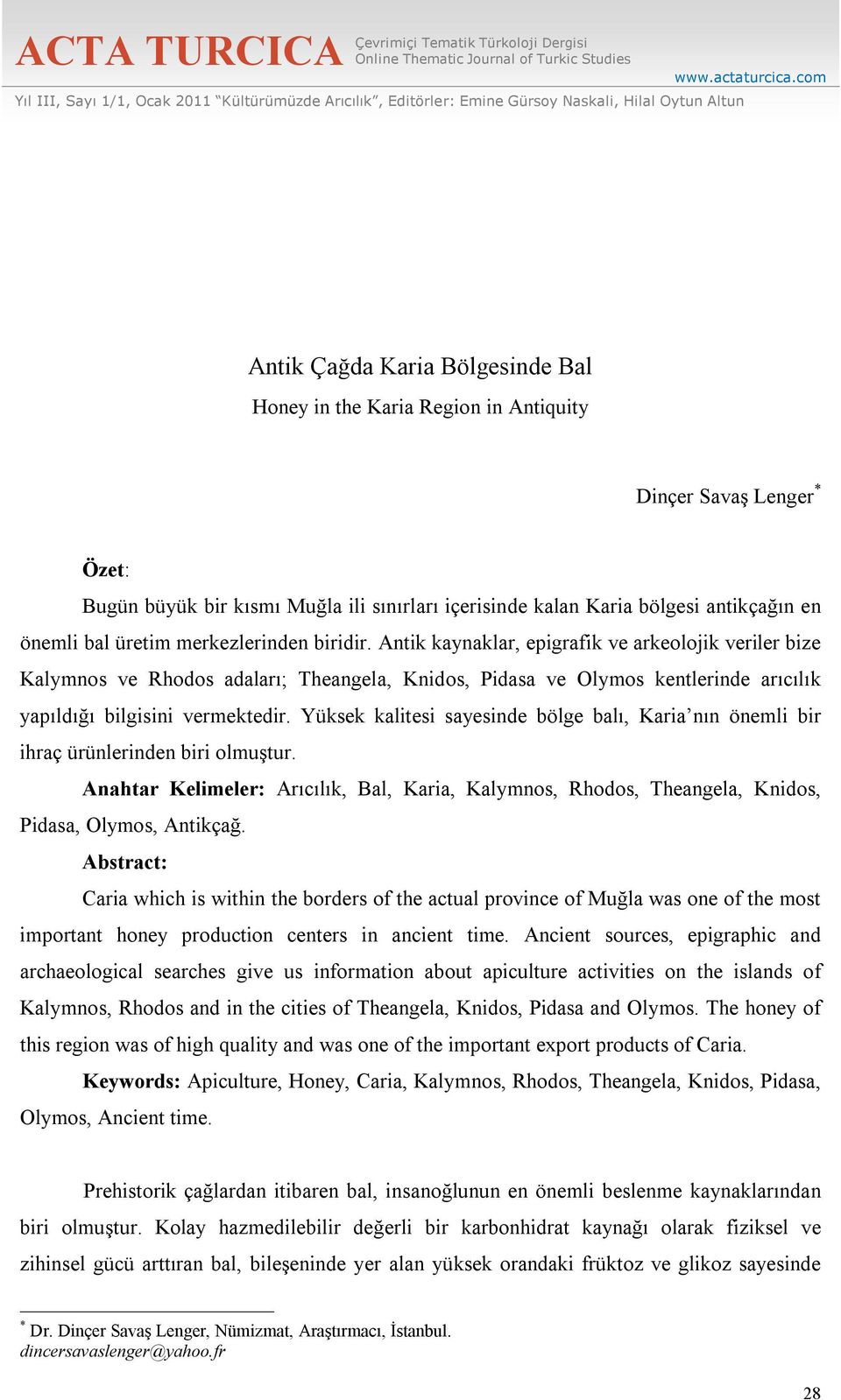 com Antik Çağda Karia Bölgesinde Bal Honey in the Karia Region in Antiquity Dinçer Savaş Lenger * Özet: Bugün büyük bir kısmı Muğla ili sınırları içerisinde kalan Karia bölgesi antikçağın en önemli