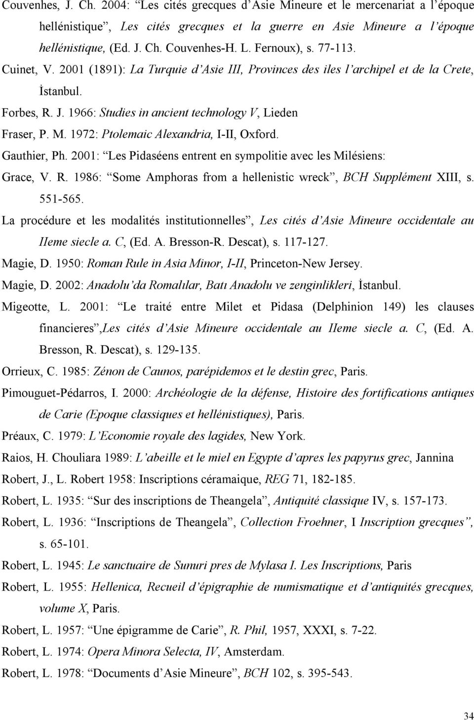 1972: Ptolemaic Alexandria, I-II, Oxford. Gauthier, Ph. 2001: Les Pidaséens entrent en sympolitie avec les Milésiens: Grace, V. R. 1986: Some Amphoras from a hellenistic wreck, BCH Supplément XIII, s.