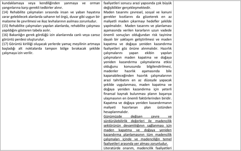 (15) Rehabilite çalışmaları yapılan alanlarda, rehabilite çalışması yapıldığını gösteren tabela asılır. (16) Bakanlığın gerek gördüğü izin alanlarında canlı veya cansız görüntü perdesi oluşturulur.