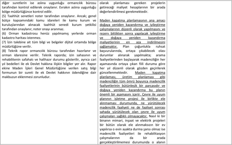 Ancak; genel bütçe kapsamındaki kamu idareleri ile kamu kurum ve kuruluşlarından alınacak taahhüt senedi kurum yetkilisi tarafından onaylanır, noter onayı aranmaz.