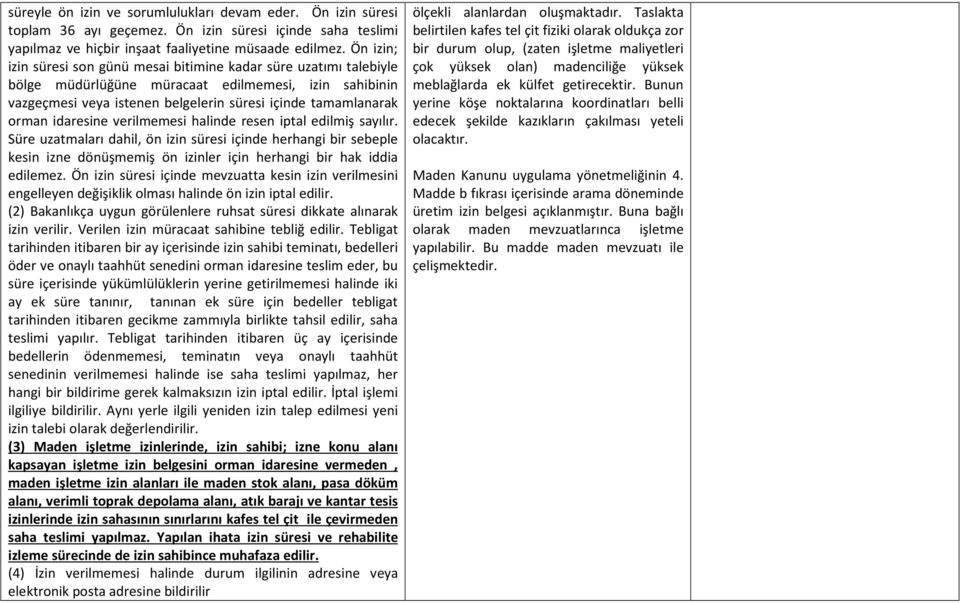 idaresine verilmemesi halinde resen iptal edilmiş sayılır. Süre uzatmaları dahil, ön izin süresi içinde herhangi bir sebeple kesin izne dönüşmemiş ön izinler için herhangi bir hak iddia edilemez.