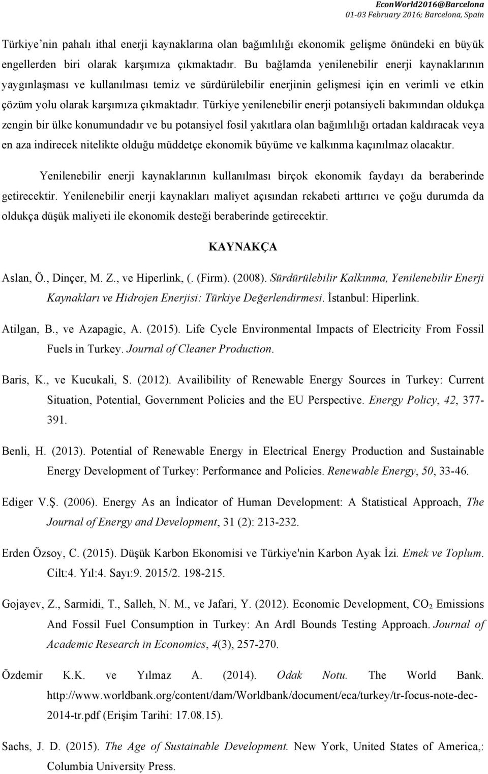 Türkiye yenilenebilir enerji potansiyeli bakımından oldukça zengin bir ülke konumundadır ve bu potansiyel fosil yakıtlara olan bağımlılığı ortadan kaldıracak veya en aza indirecek nitelikte olduğu