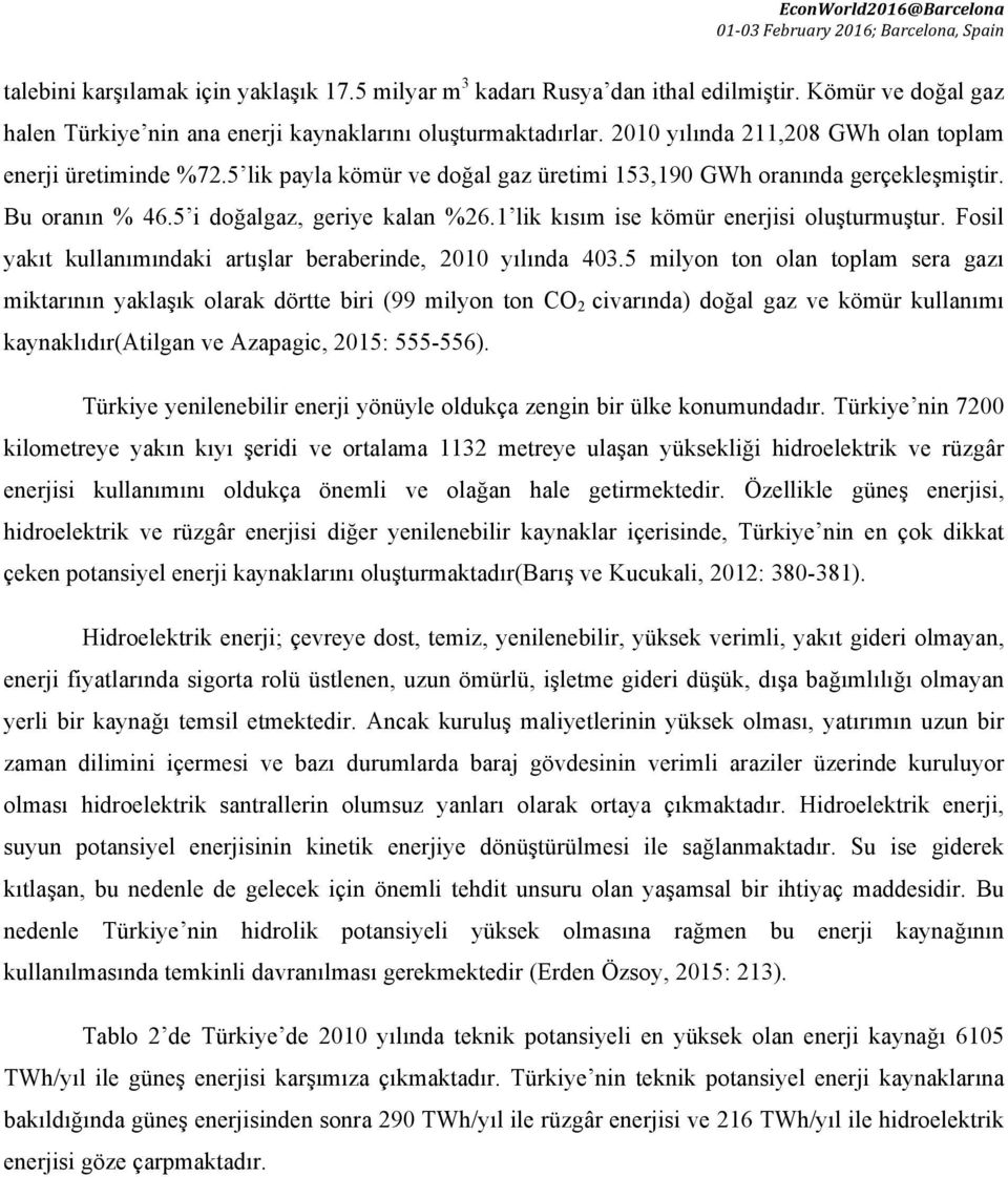 1 lik kısım ise kömür enerjisi oluşturmuştur. Fosil yakıt kullanımındaki artışlar beraberinde, 2010 yılında 403.