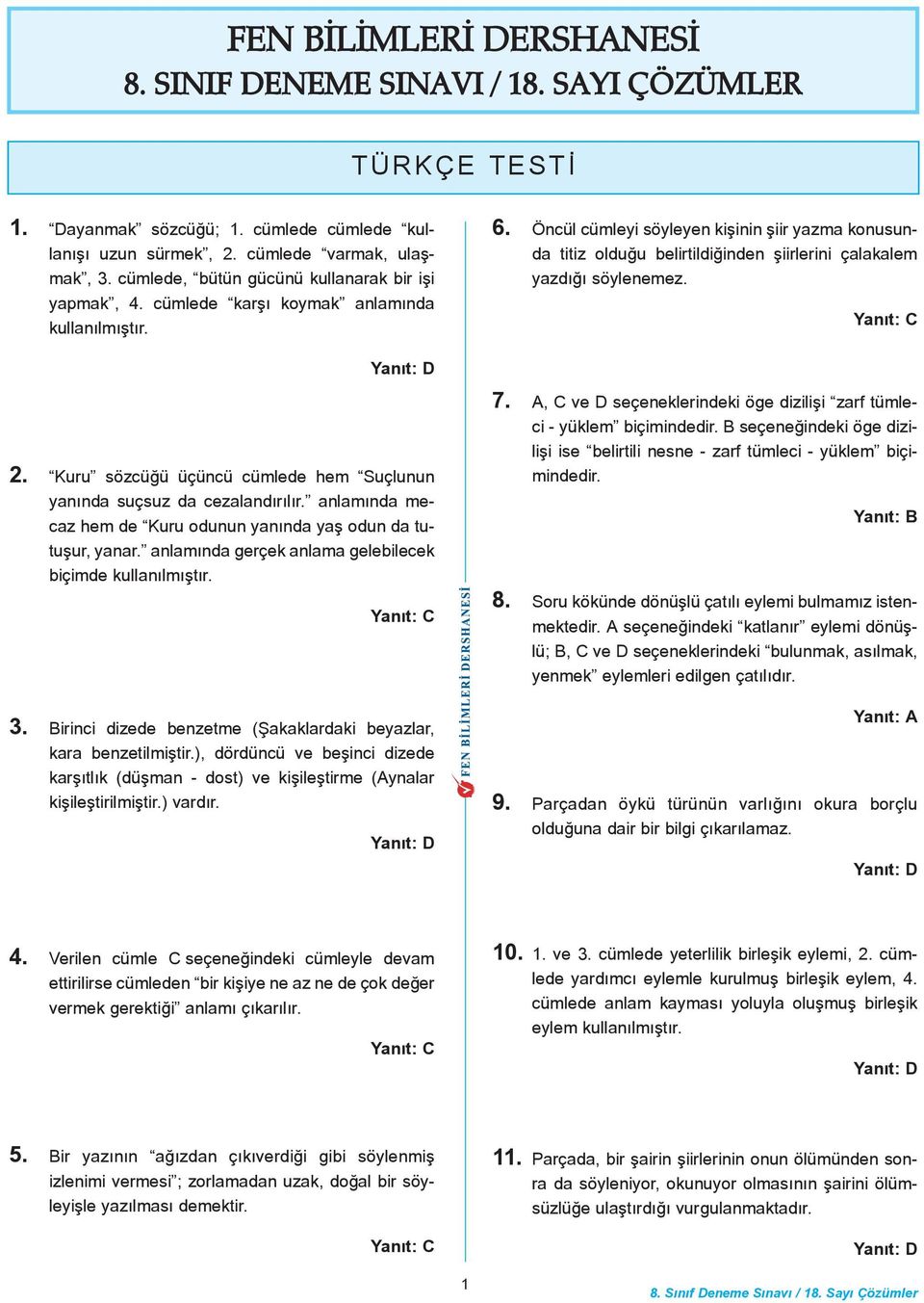 Öncül cümleyi söyleyen kiþinin þiir yazma konusunda titiz olduðu belirtildiðinden þiirlerini çalakalem yazdýðý söylenemez. 2. Kuru sözcüðü üçüncü cümlede hem Suçlunun yanýnda suçsuz da cezalandýrýlýr.