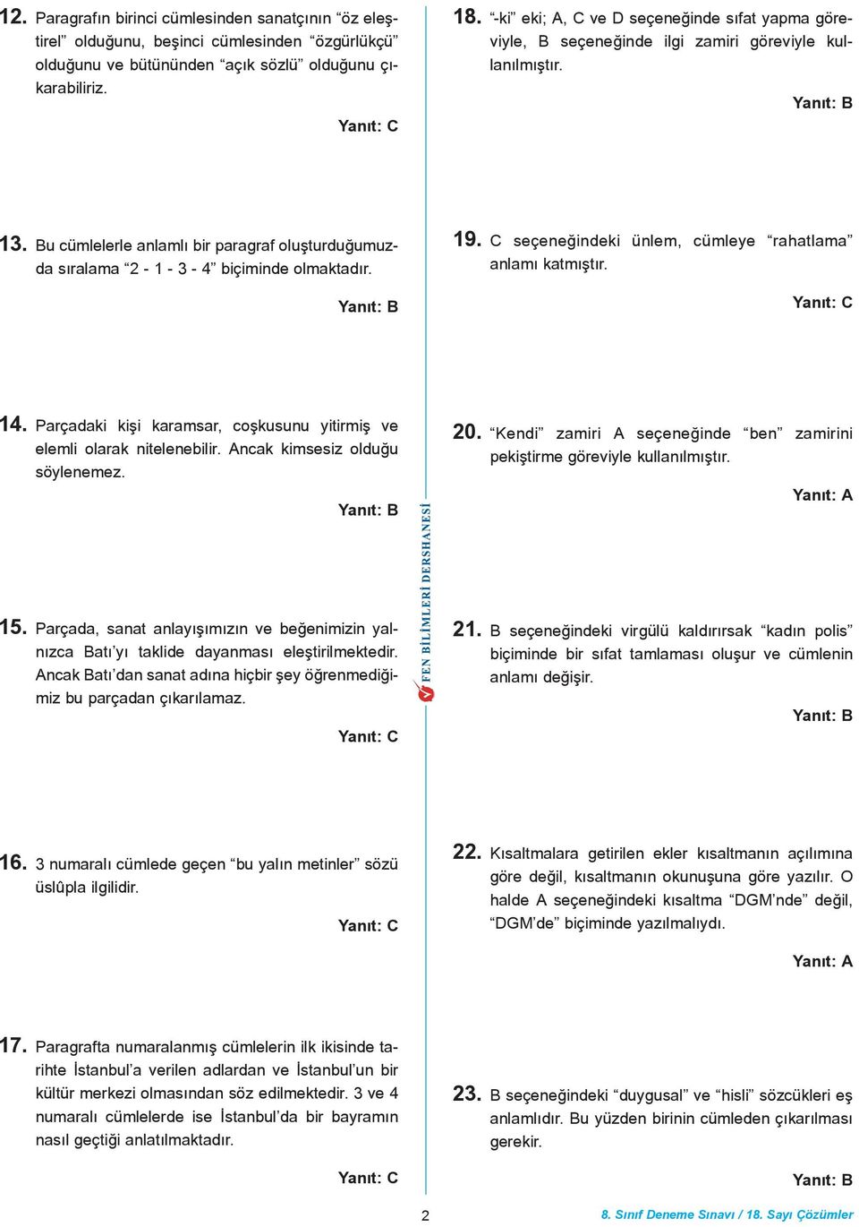 Bu cümlelerle anlamlý bir paragraf oluþturduðumuzda sýralama 2-1 - 3-4 biçiminde olmaktadýr. 19. C seçeneðindeki ünlem, cümleye rahatlama anlamý katmýþtýr. 14.