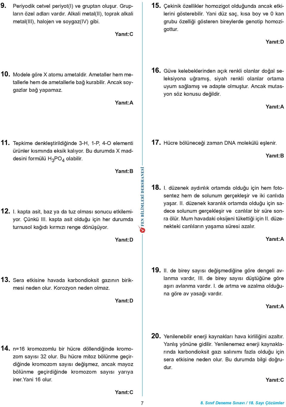 Modele göre X atomu ametaldir. Ametaller hem metallerle hem de ametallerle bað kurabilir. Ancak soygazlar bað yapamaz. Yanýt:A 16.