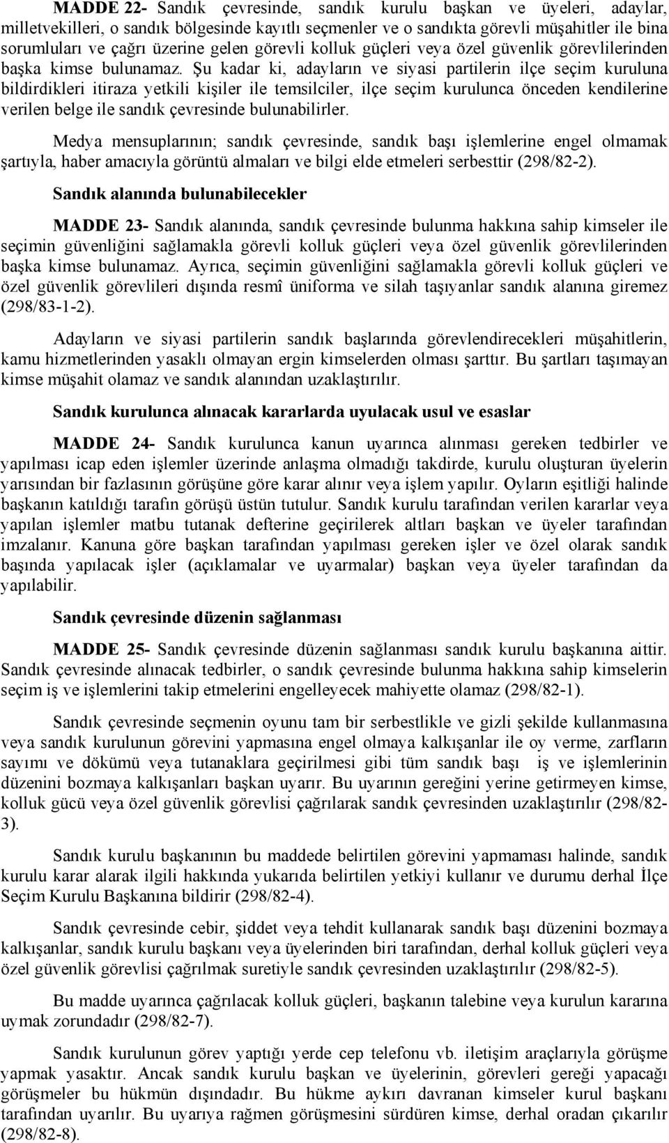 Şu kadar ki, adayların ve siyasi partilerin ilçe seçim kuruluna bildirdikleri itiraza yetkili kişiler ile temsilciler, ilçe seçim kurulunca önceden kendilerine verilen belge ile sandık çevresinde