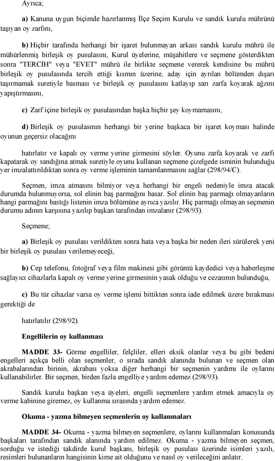 tercih ettiği kısmın üzerine, aday için ayrılan bölümden dışarı taşırmamak suretiyle basması ve birleşik oy pusulasını katlayıp sarı zarfa koyarak ağzını yapıştırmasını, c) Zarf içine birleşik oy