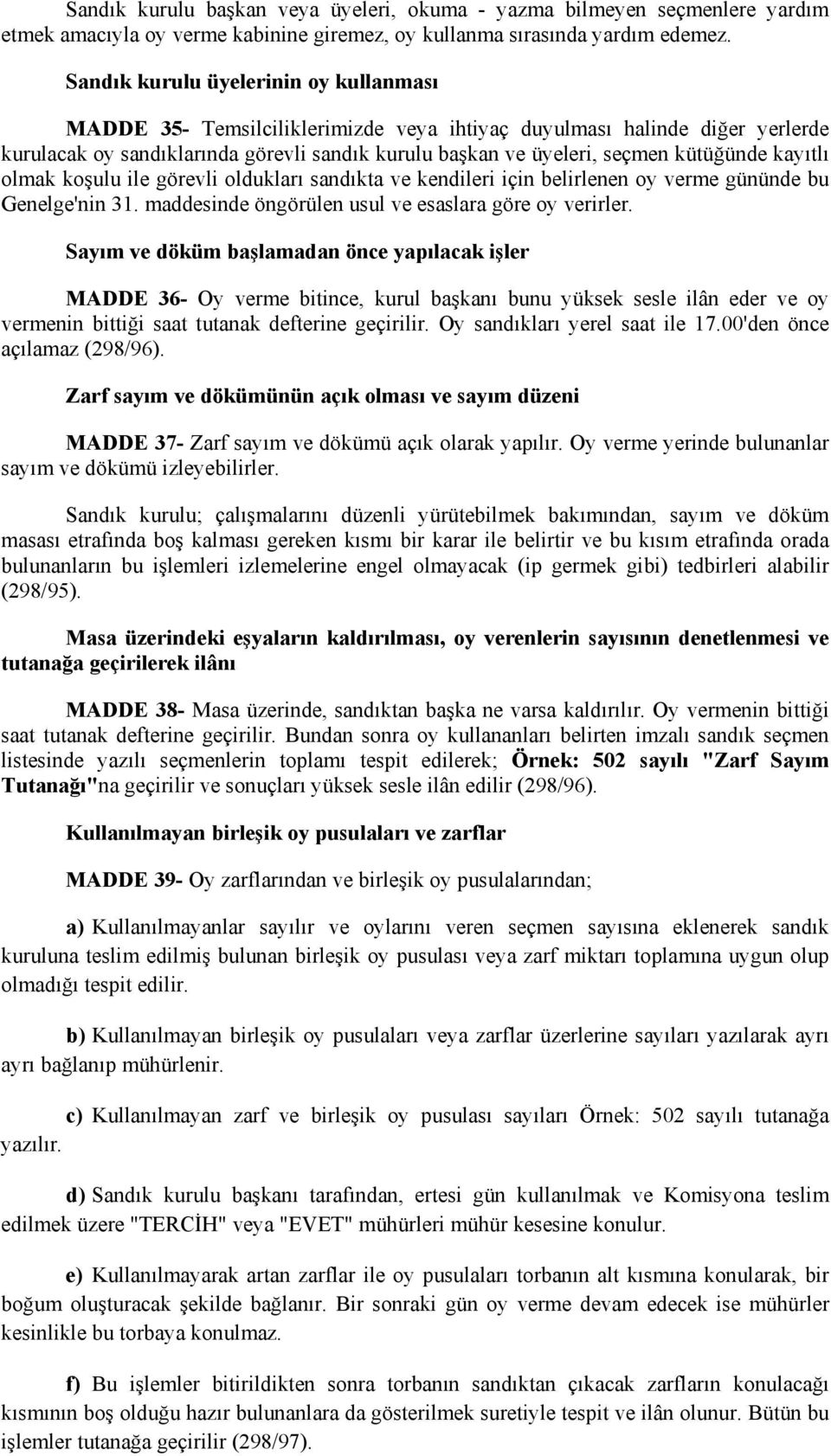 kütüğünde kayıtlı olmak koşulu ile görevli oldukları sandıkta ve kendileri için belirlenen oy verme gününde bu Genelge'nin 31. maddesinde öngörülen usul ve esaslara göre oy verirler.