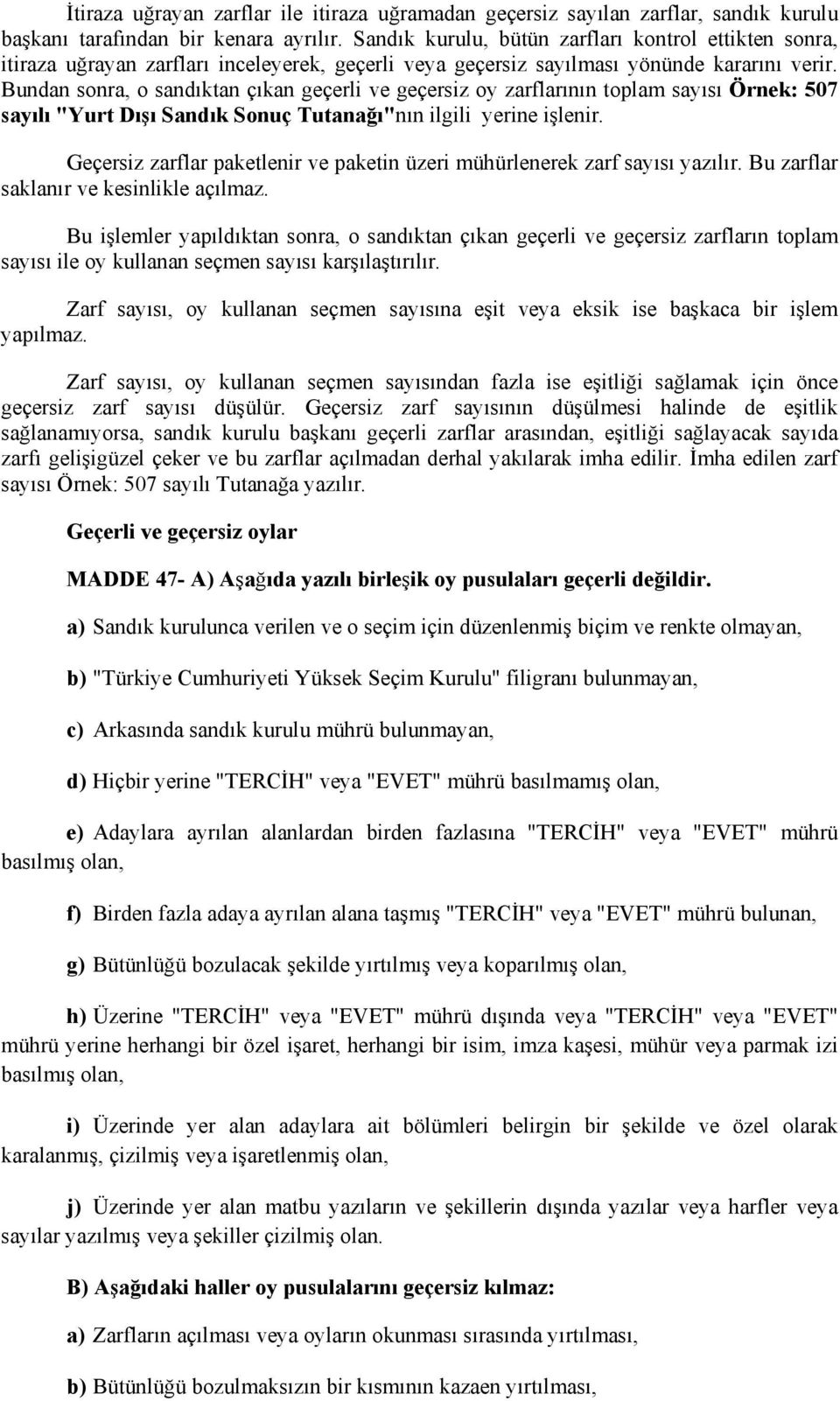 Bundan sonra, o sandıktan çıkan geçerli ve geçersiz oy zarflarının toplam sayısı Örnek: 507 sayılı "Yurt Dışı Sandık Sonuç Tutanağı"nın ilgili yerine işlenir.