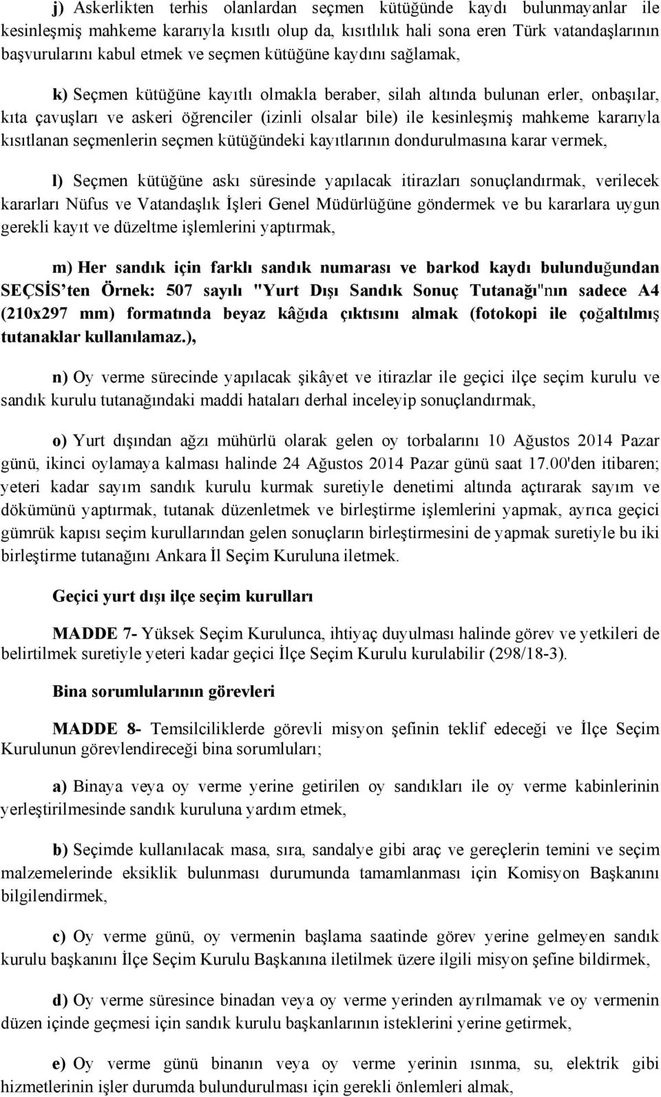 kararıyla kısıtlanan seçmenlerin seçmen kütüğündeki kayıtlarının dondurulmasına karar vermek, l) Seçmen kütüğüne askı süresinde yapılacak itirazları sonuçlandırmak, verilecek kararları Nüfus ve