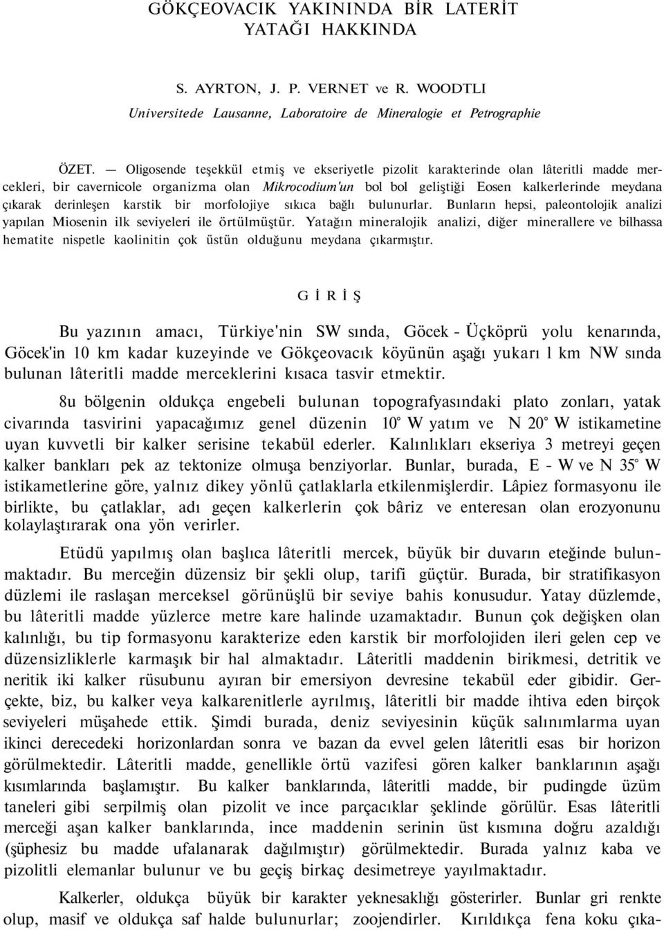 derinleşen karstik bir morfolojiye sıkıca bağlı bulunurlar. Bunların hepsi, paleontolojik analizi yapılan Miosenin ilk seviyeleri ile örtülmüştür.