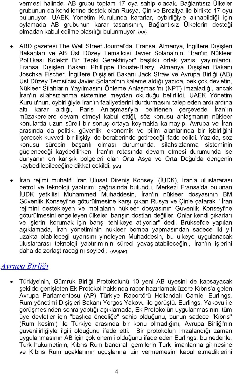 (AA) ABD gazetesi The Wall Street Journal'da, Fransa, Almanya, Đngiltere Dışişleri Bakanları ve AB Üst Düzey Temsilcisi Javier Solana'nın, ''Đran'ın Nükleer Politikası Kolektif Bir Tepki