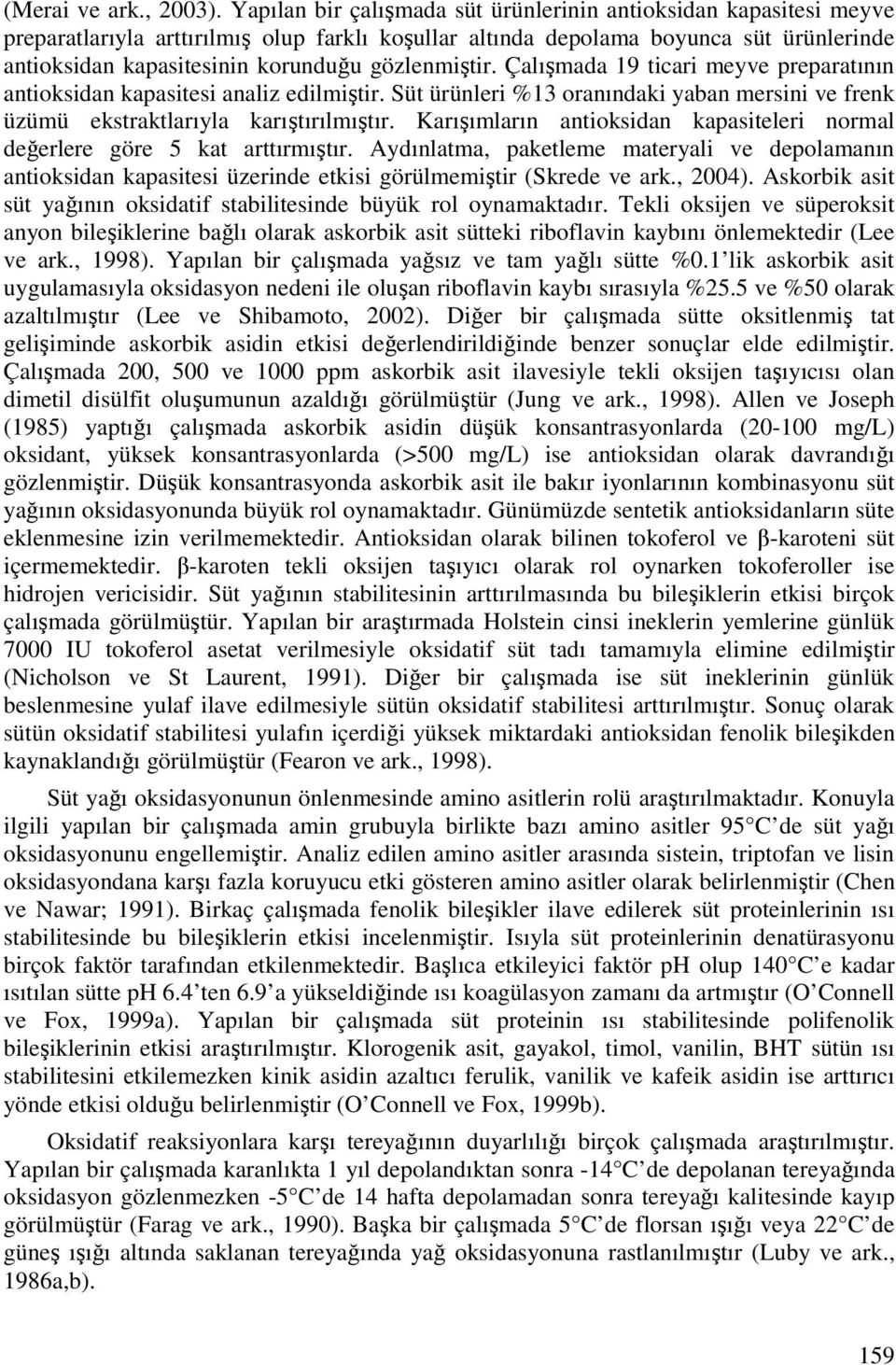 gözlenmiştir. Çalışmada 19 ticari meyve preparatının antioksidan kapasitesi analiz edilmiştir. Süt ürünleri %13 oranındaki yaban mersini ve frenk üzümü ekstraktlarıyla karıştırılmıştır.