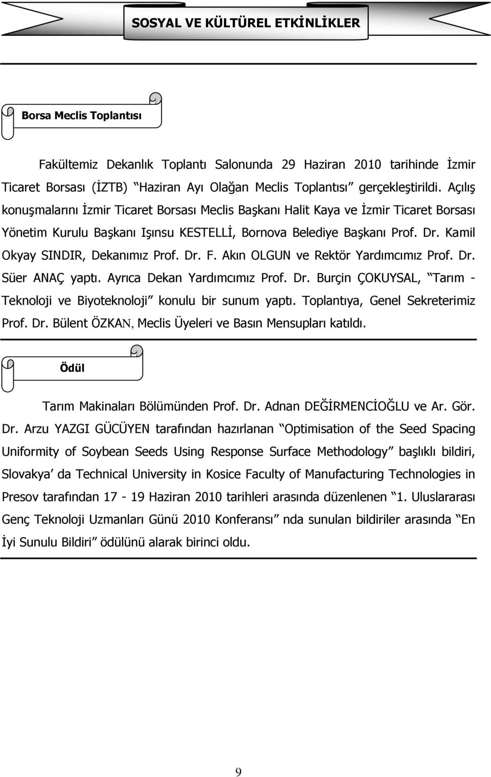 Kamil Okyay SINDIR, Dekanımız Prof. Dr. F. Akın OLGUN ve Rektör Yardımcımız Prof. Dr. Süer ANAÇ yaptı. Ayrıca Dekan Yardımcımız Prof. Dr. Burçin ÇOKUYSAL, Tarım - Teknoloji ve Biyoteknoloji konulu bir sunum yaptı.