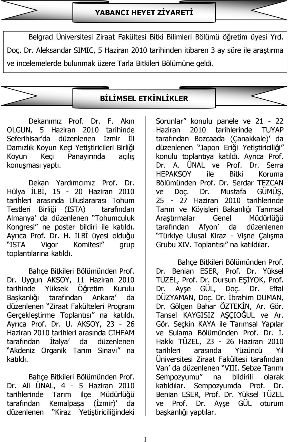 Akın OLGUN, 5 Haziran 2010 tarihinde Seferihisar da düzenlenen İzmir İli Damızlık Koyun Keçi Yetiştiricileri Birliği Koyun Keçi Panayırında açılış konuşması yaptı. Dekan Yardımcımız Prof. Dr.