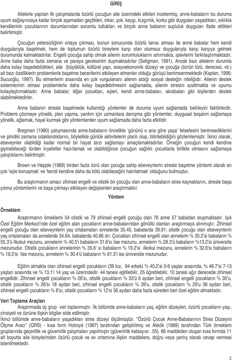 Çocuun yetersizliinin ortaya çıkması, bunun sonucunda özürlü tanısı alması ile anne babalar hem kendi duygularıyla baetmek, hem de toplumun özürlü bireylere karı olan olumsuz duygularıyla karı karıya