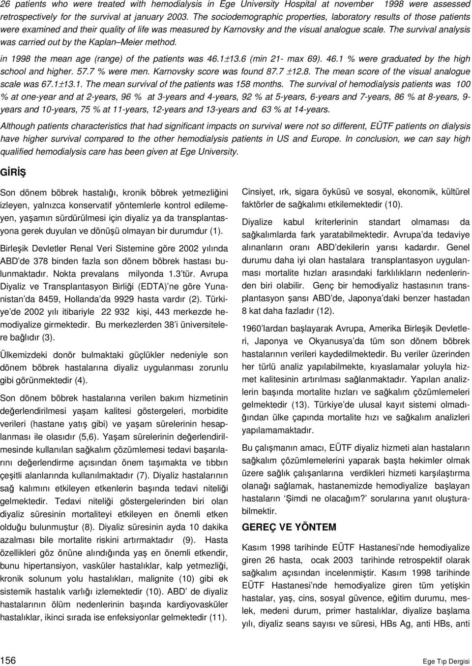 The survival analysis was carried out by the Kaplan Meier method. in 1998 the mean age (range) of the patients was 46.1±13.6 (min 21- max 69). 46.1 % were graduated by the high school and higher. 57.