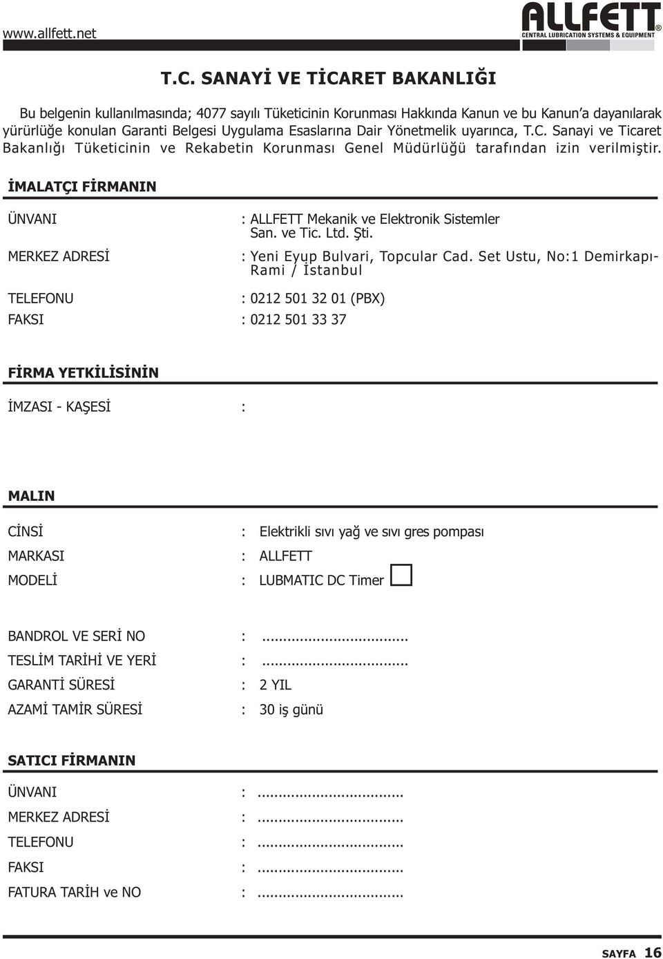 ÝMALATÇI FÝRMANIN ÜNVANI MERKEZ ADRESÝ : TELEFONU : 0212 501 32 01 (PBX) FAKSI : 0212 501 33 37 : ALLFETT Mekanik ve Elektronik Sistemler San. ve Tic. Ltd. Þti. Yeni Eyup Bulvari, Topcular Cad.