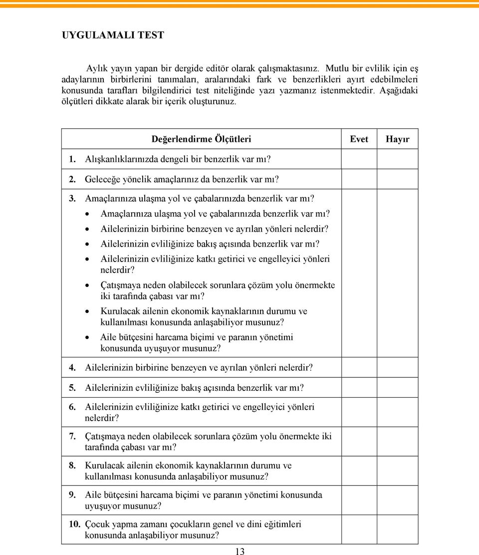 Aşağıdaki ölçütleri dikkate alarak bir içerik oluşturunuz. Değerlendirme Ölçütleri Evet Hayır 1. Alışkanlıklarınızda dengeli bir benzerlik var mı? 2. Geleceğe yönelik amaçlarınız da benzerlik var mı?