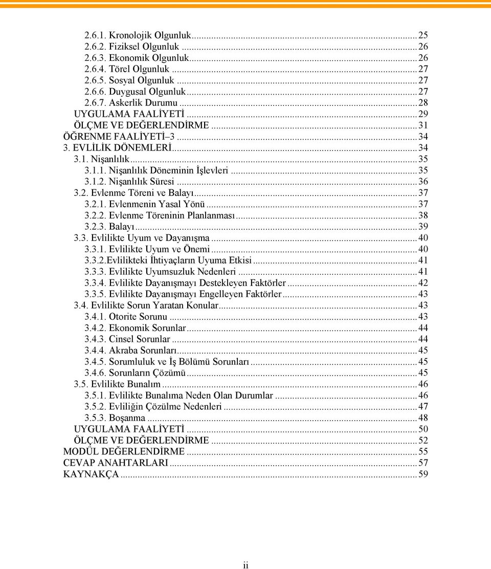 ..36 3.2. Evlenme Töreni ve Balayı...37 3.2.1. Evlenmenin Yasal Yönü...37 3.2.2. Evlenme Töreninin Planlanması...38 3.2.3. Balayı...39 3.3. Evlilikte Uyum ve Dayanışma...40 3.3.1. Evlilikte Uyum ve Önemi.