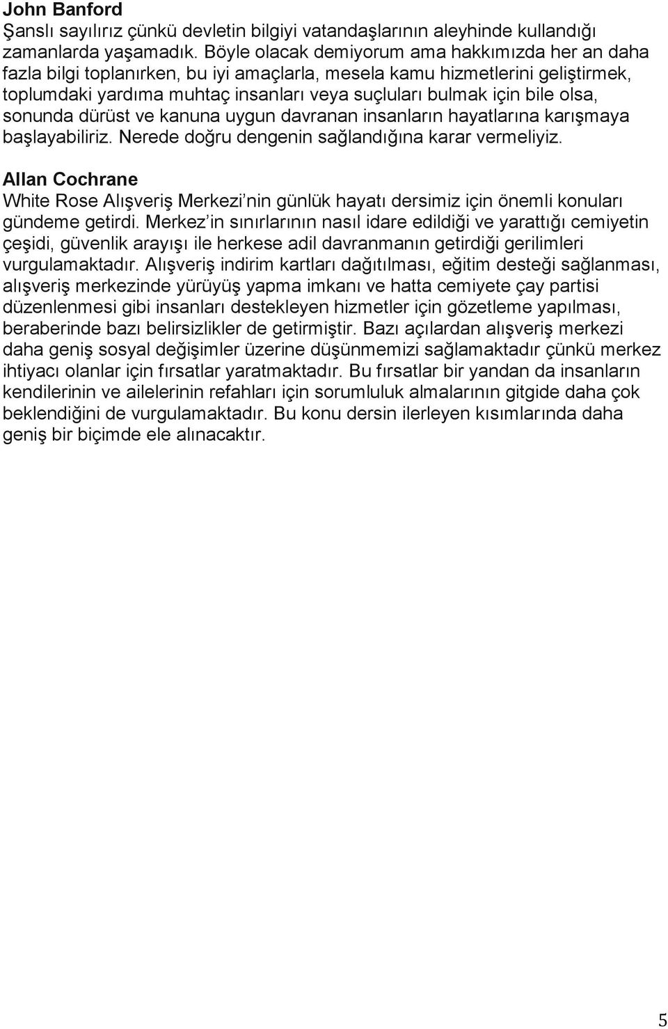 olsa, sonunda dürüst ve kanuna uygun davranan insanların hayatlarına karışmaya başlayabiliriz. Nerede doğru dengenin sağlandığına karar vermeliyiz.