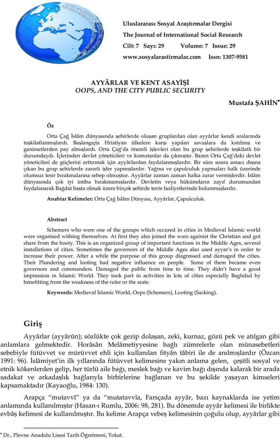 teşkilatlanmışlardı. Başlangıçta Hristiyan ülkelere karşı yapılan savaşlara da katılmış ve ganimetlerden pay almışlardı. Orta Çağ da önemli işlevleri olan bu grup şehirlerde teşkilatlı bir durumdaydı.