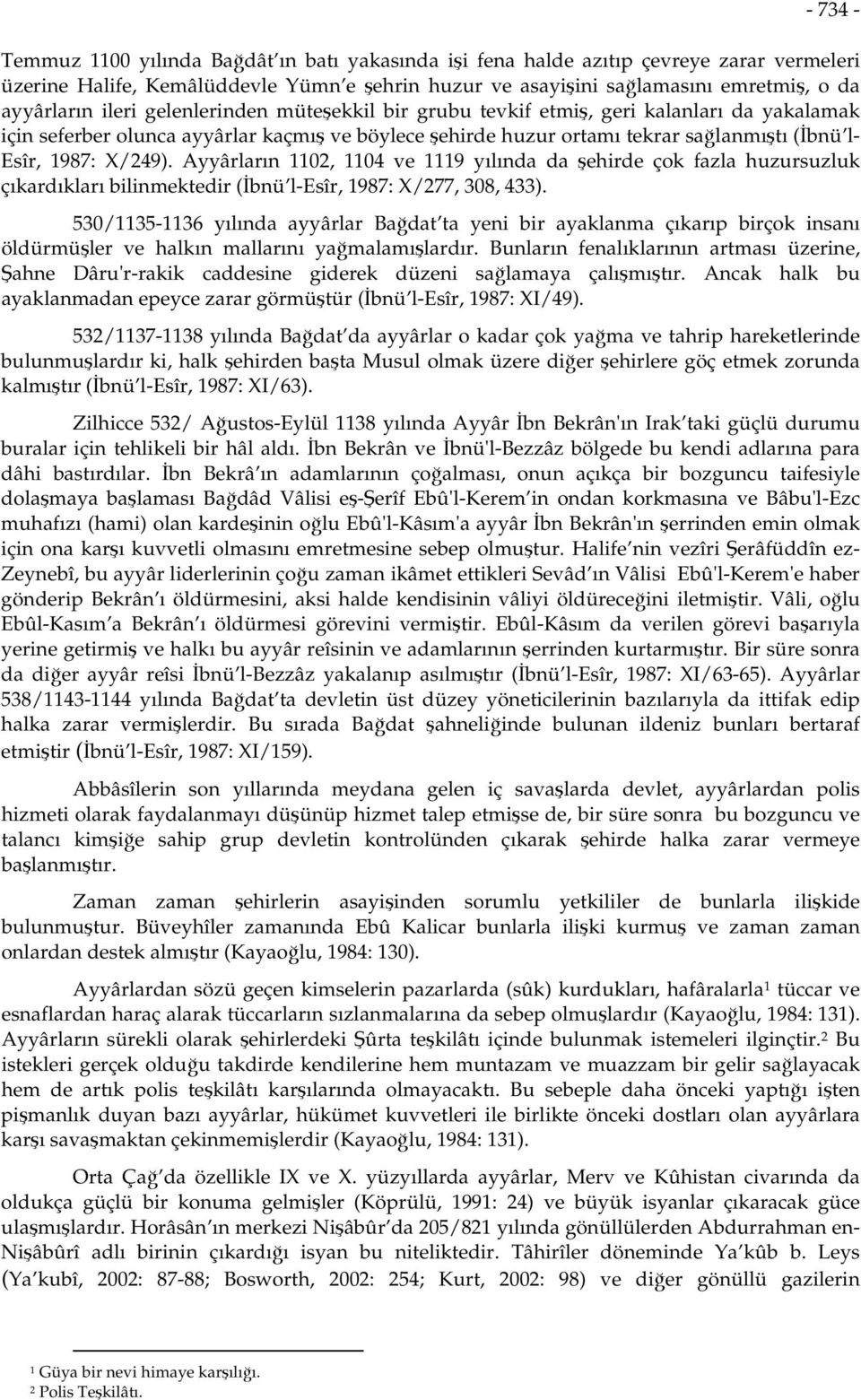 Ayyârların 1102, 1104 ve 1119 yılında da şehirde çok fazla huzursuzluk çıkardıkları bilinmektedir (İbnü l-esîr, 1987: X/277, 308, 433).