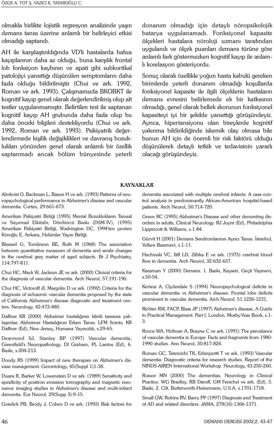 daha fazla olduðu bildirilmiþtir (Chui ve ark. 1992, Roman ve ark. 1993). Çalýþmamýzda BKOBKT ile kognitif kayýp genel olarak deðerlendirilmiþ olup alt testler uygulanmamýþtýr.