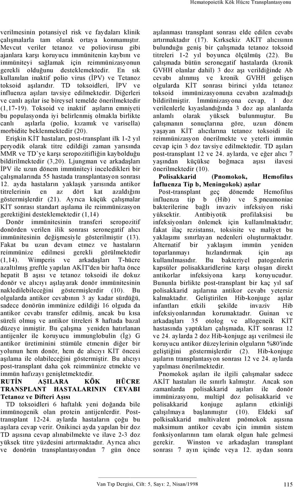 En sık kullanılan inaktif polio virus (İPV) ve Tetanoz toksoid aşılarıdır. TD toksoidleri, İPV ve influenza aşıları tavsiye edilmektedir.