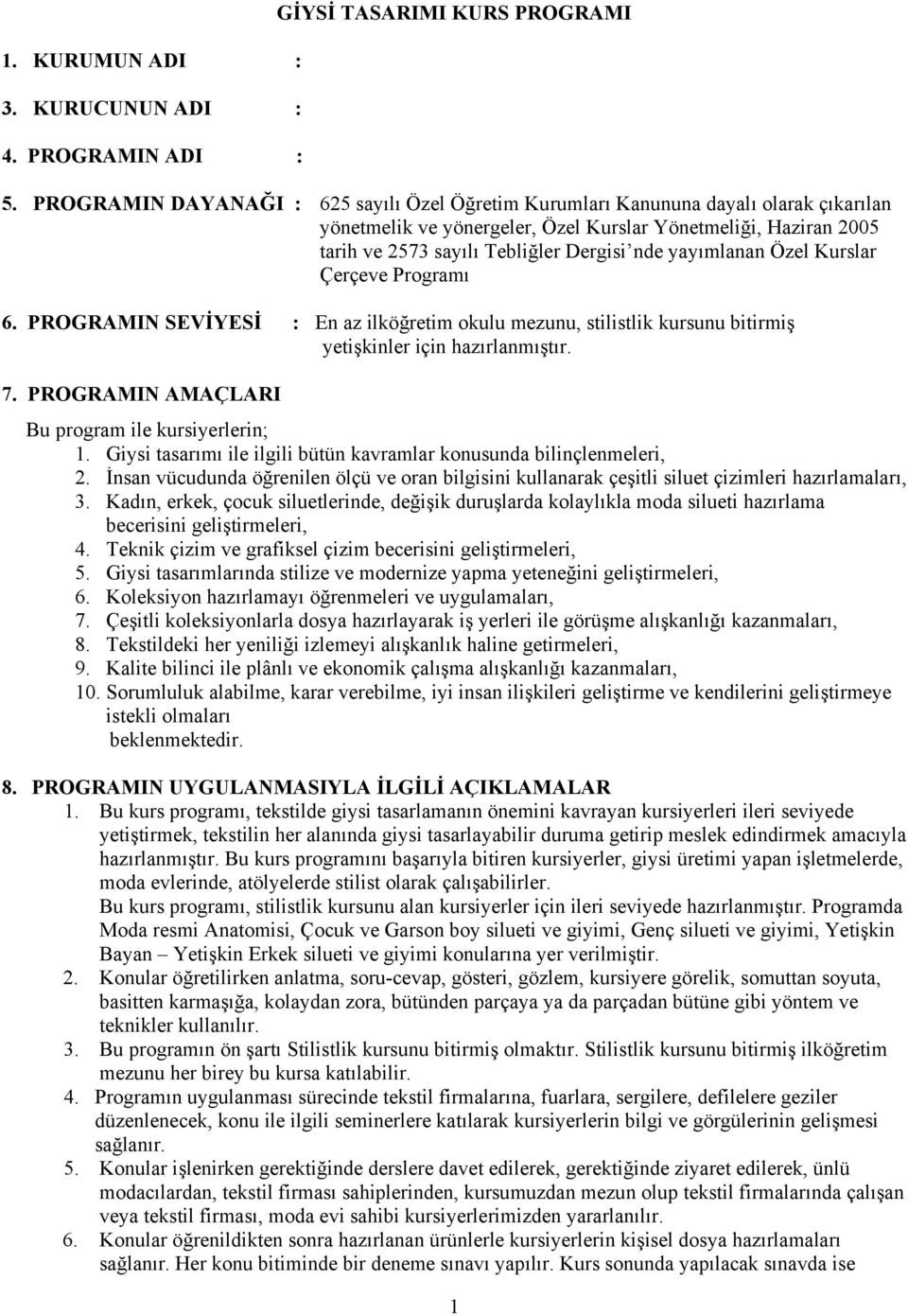 yayımlanan Özel Kurslar Çerçeve Programı 6. PROGRAMIN SEVİYESİ : En az ilköğretim okulu mezunu, stilistlik kursunu bitirmiş yetişkinler için hazırlanmıştır. 7.