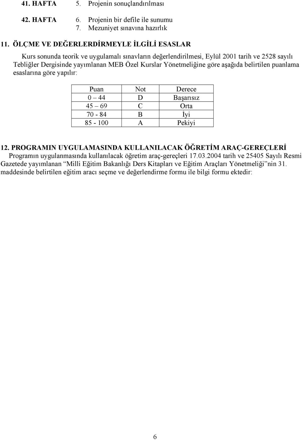 göre aşağıda belirtilen puanlama esaslarına göre yapılır: Puan Not Derece 0 44 D Başarısız 45 69 C Orta 70-84 B İyi 85-100 A Pekiyi 12.