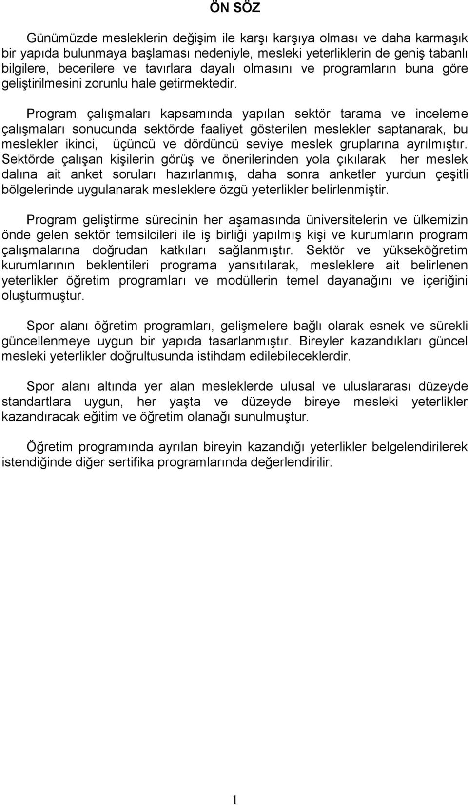 Program çalışmaları kapsamında yapılan sektör tarama ve inceleme çalışmaları sonucunda sektörde faaliyet gösterilen meslekler saptanarak, bu meslekler ikinci, üçüncü ve dördüncü seviye meslek