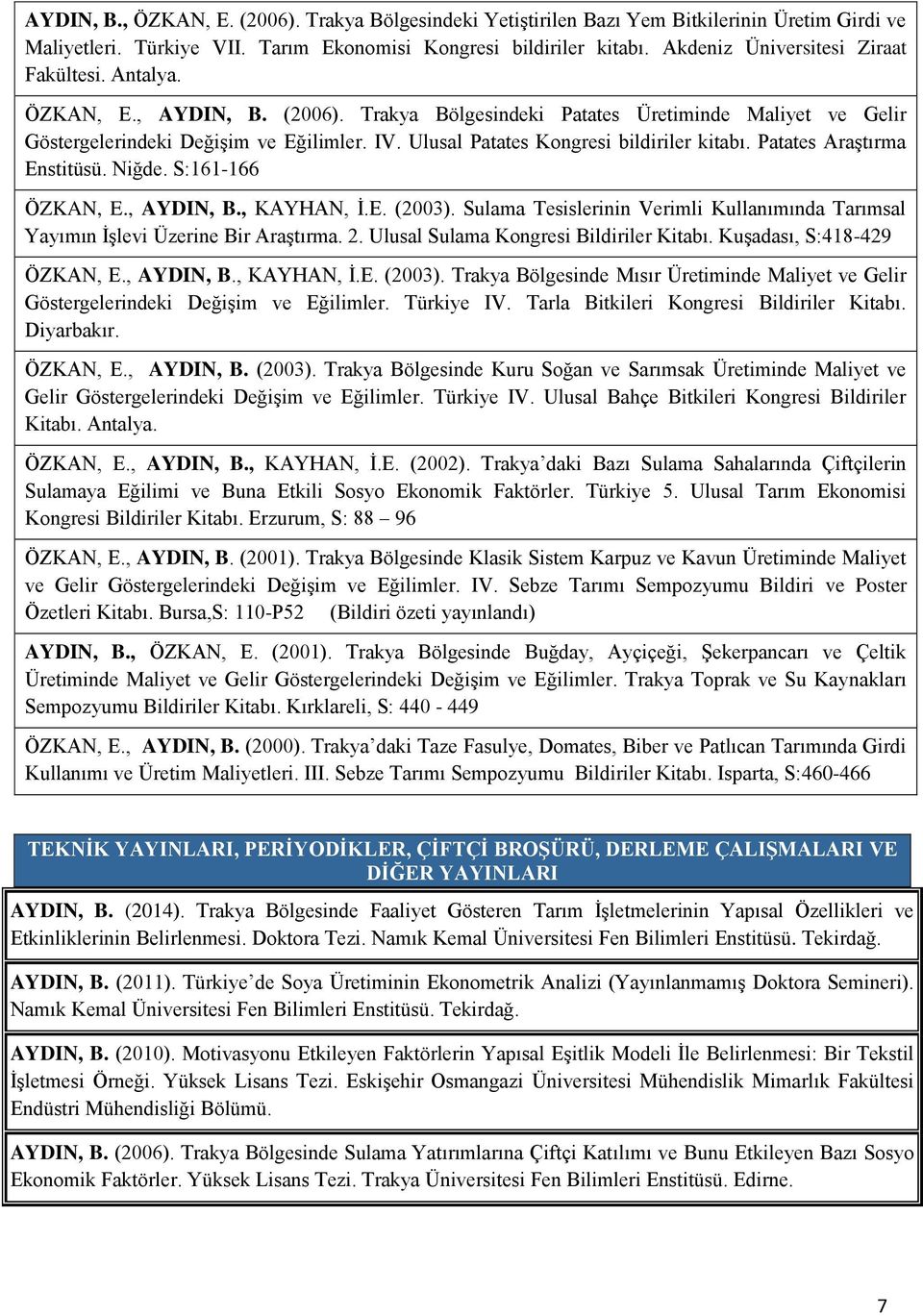 Ulusal Patates Kongresi bildiriler kitabı. Patates AraĢtırma Enstitüsü. Niğde. S:161-166 ÖZKAN, E., AYDIN, B., KAYHAN, Ġ.E. (2003).