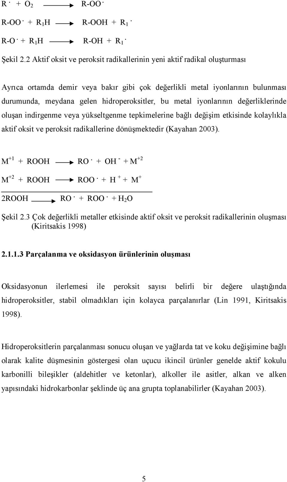 metal iyonlarının değerliklerinde oluşan indirgenme veya yükseltgenme tepkimelerine bağlı değişim etkisinde kolaylıkla aktif oksit ve peroksit radikallerine dönüşmektedir (Kayahan 2003).