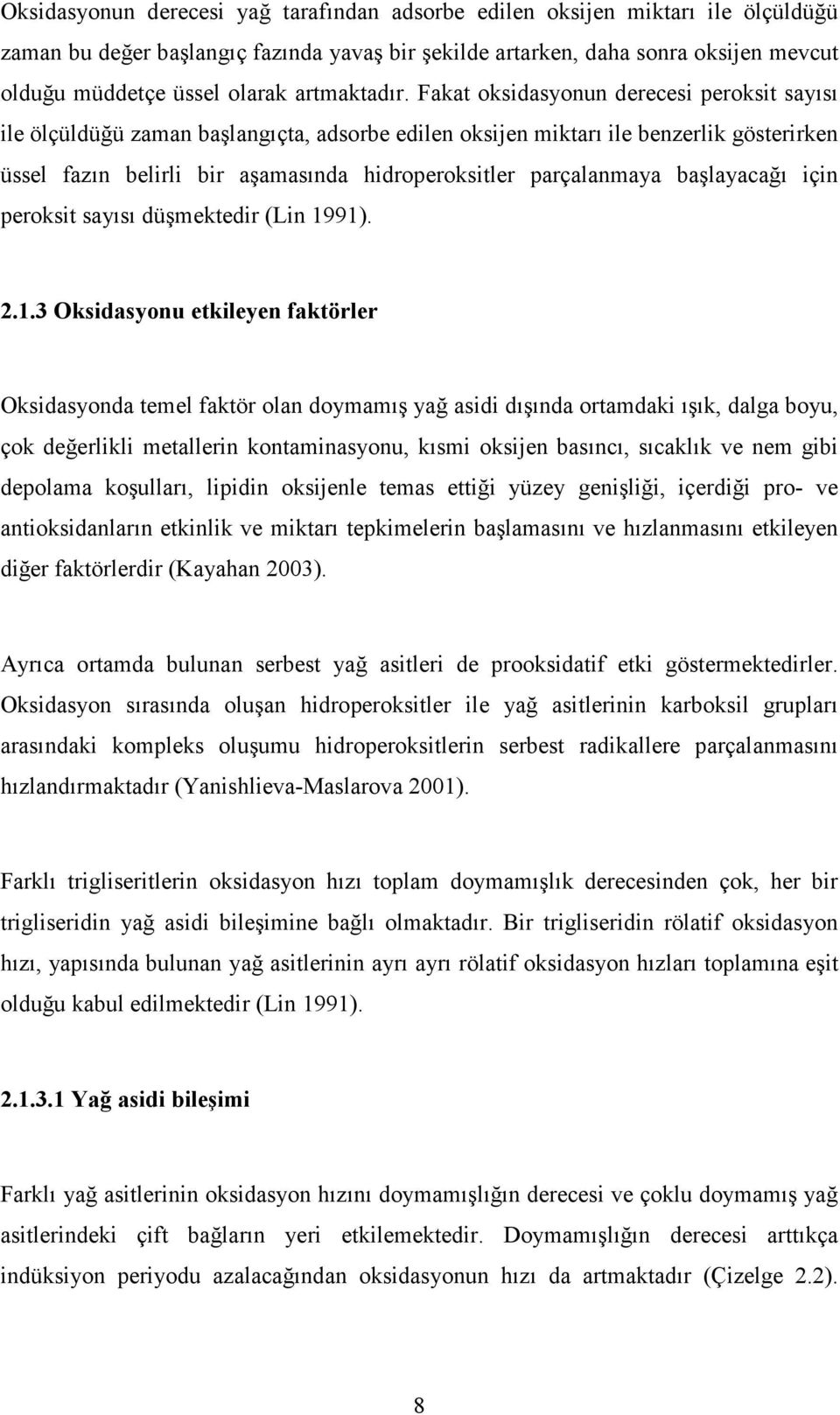 Fakat oksidasyonun derecesi peroksit sayısı ile ölçüldüğü zaman başlangıçta, adsorbe edilen oksijen miktarı ile benzerlik gösterirken üssel fazın belirli bir aşamasında hidroperoksitler parçalanmaya