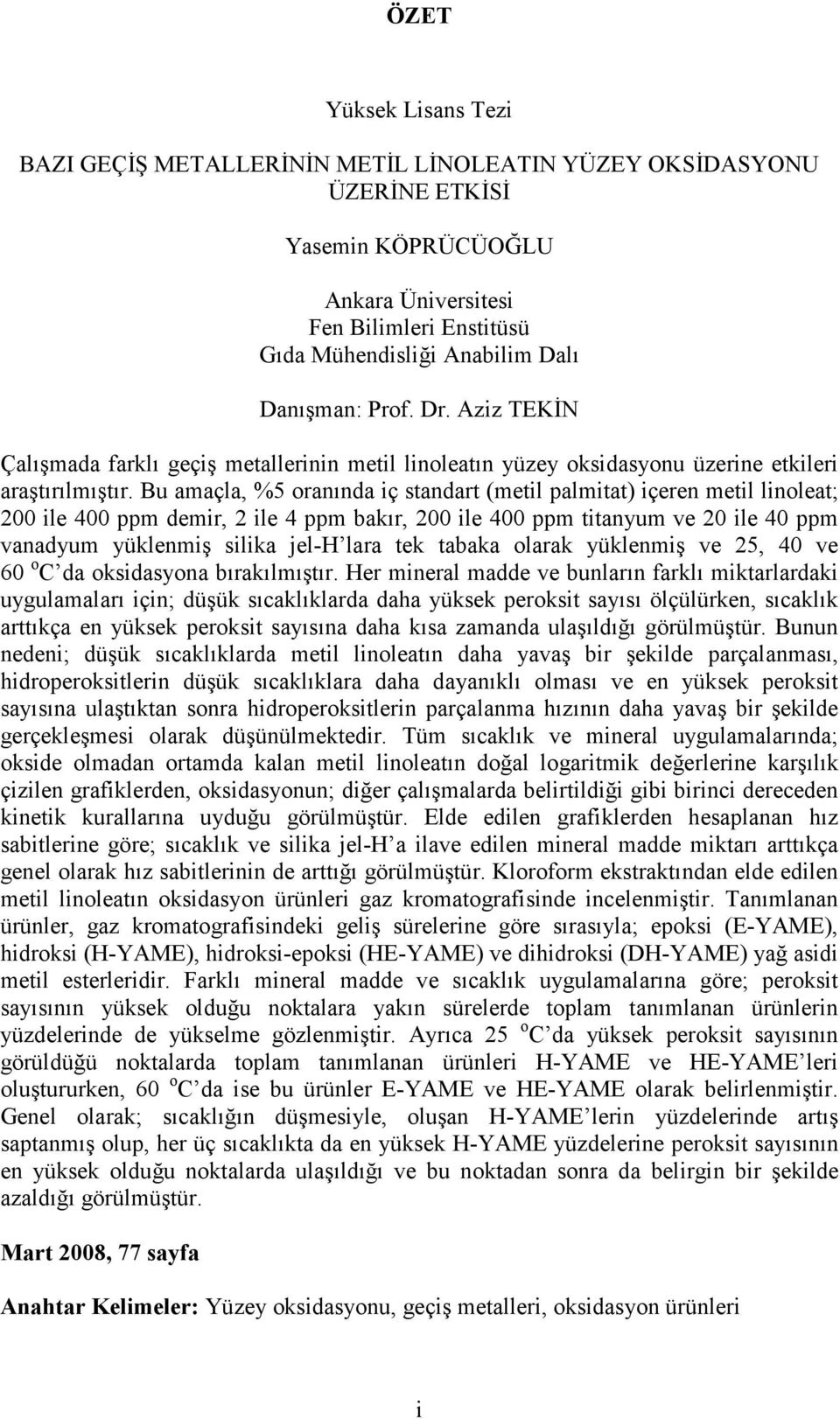 Bu amaçla, %5 oranında iç standart (metil palmitat) içeren metil linoleat; 200 ile 400 ppm demir, 2 ile 4 ppm bakır, 200 ile 400 ppm titanyum ve 20 ile 40 ppm vanadyum yüklenmiş silika jel-h lara tek